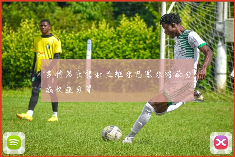 多特若出售杜兰维尔巴塞尔将获分成收益分享