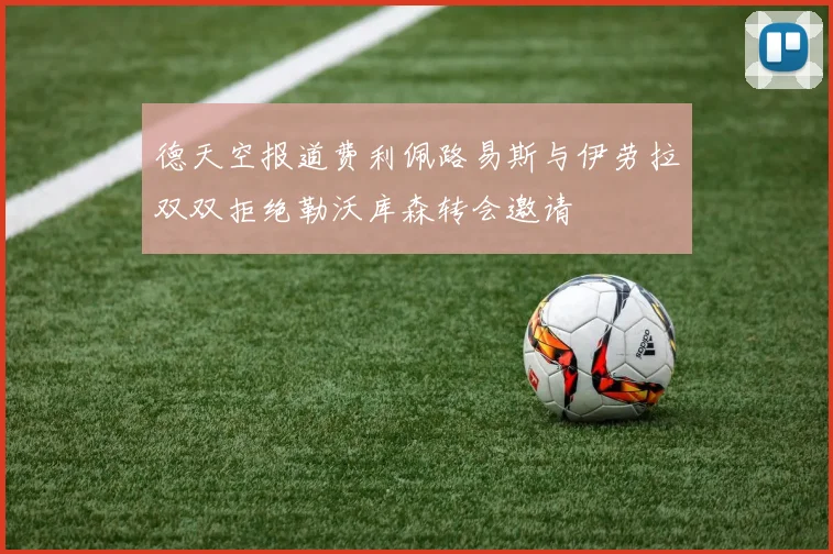 德天空报道费利佩路易斯与伊劳拉双双拒绝勒沃库森转会邀请
